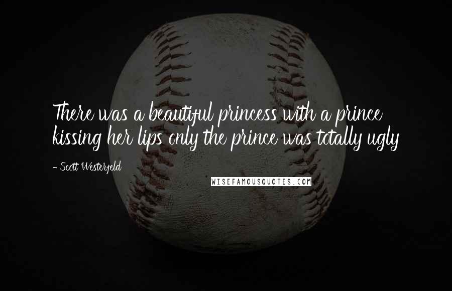 Scott Westerfeld Quotes: There was a beautiful princess with a prince kissing her lips only the prince was totally ugly