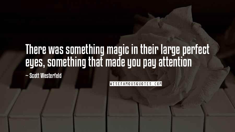 Scott Westerfeld Quotes: There was something magic in their large perfect eyes, something that made you pay attention