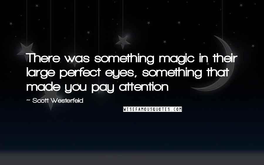 Scott Westerfeld Quotes: There was something magic in their large perfect eyes, something that made you pay attention