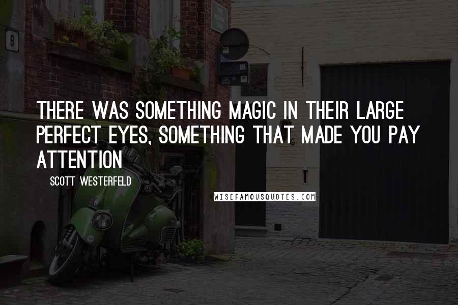 Scott Westerfeld Quotes: There was something magic in their large perfect eyes, something that made you pay attention