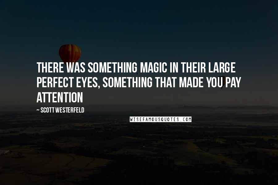 Scott Westerfeld Quotes: There was something magic in their large perfect eyes, something that made you pay attention