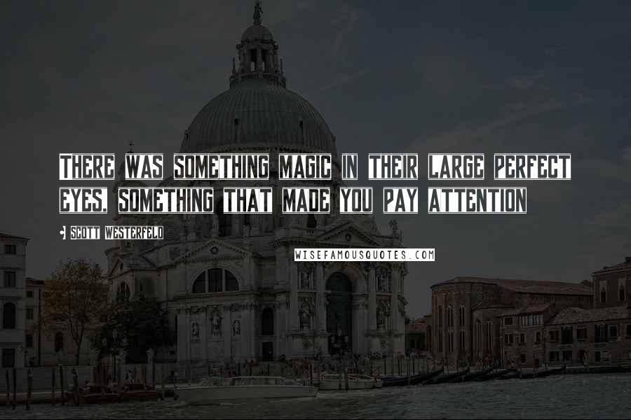 Scott Westerfeld Quotes: There was something magic in their large perfect eyes, something that made you pay attention