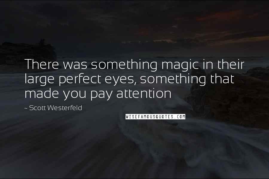Scott Westerfeld Quotes: There was something magic in their large perfect eyes, something that made you pay attention