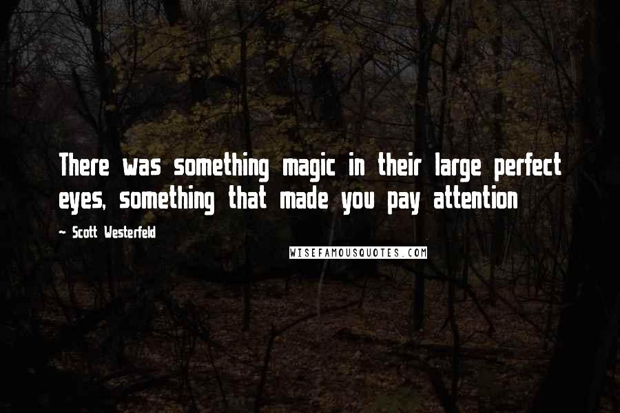 Scott Westerfeld Quotes: There was something magic in their large perfect eyes, something that made you pay attention