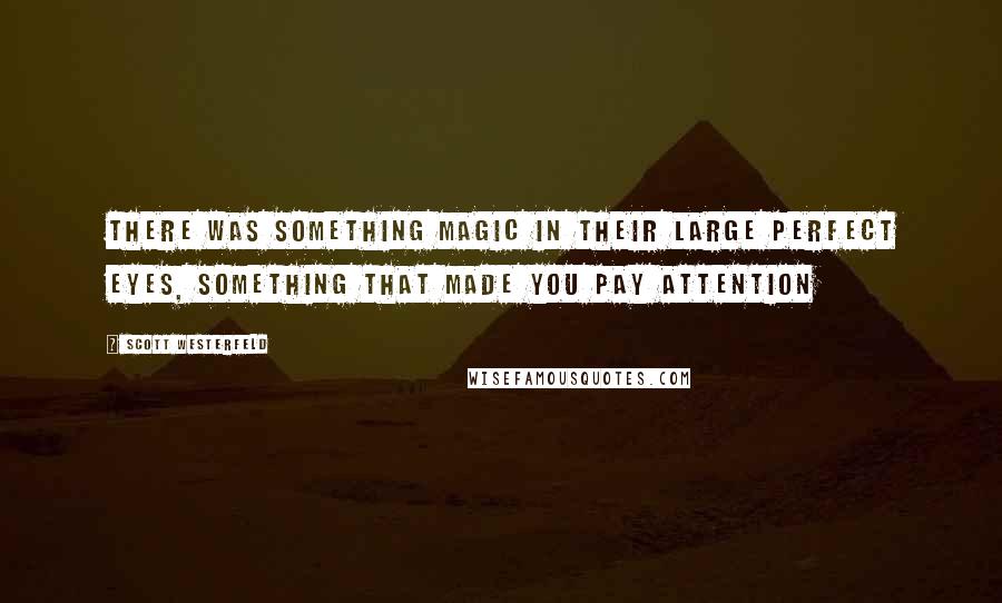 Scott Westerfeld Quotes: There was something magic in their large perfect eyes, something that made you pay attention