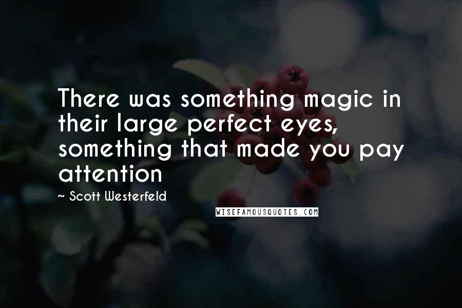 Scott Westerfeld Quotes: There was something magic in their large perfect eyes, something that made you pay attention