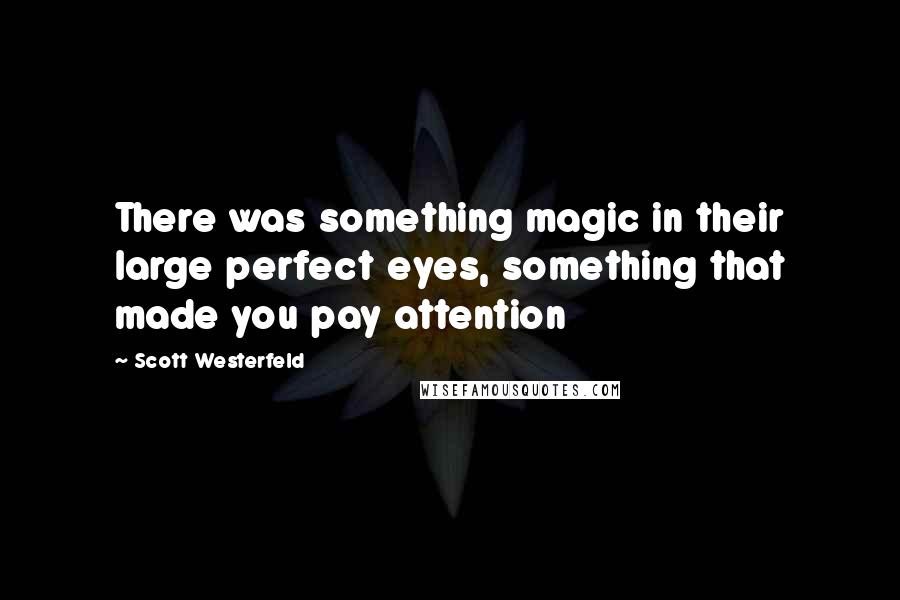 Scott Westerfeld Quotes: There was something magic in their large perfect eyes, something that made you pay attention