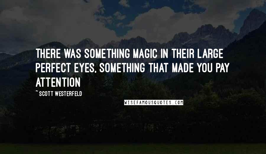 Scott Westerfeld Quotes: There was something magic in their large perfect eyes, something that made you pay attention