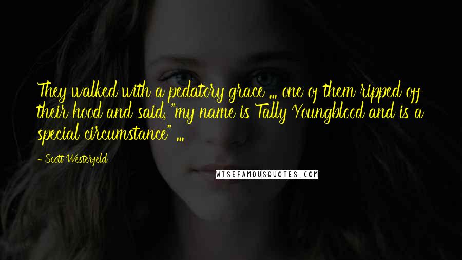 Scott Westerfeld Quotes: They walked with a pedatory grace ... one of them ripped off their hood and said, "my name is Tally Youngblood and is a special circumstance" ...