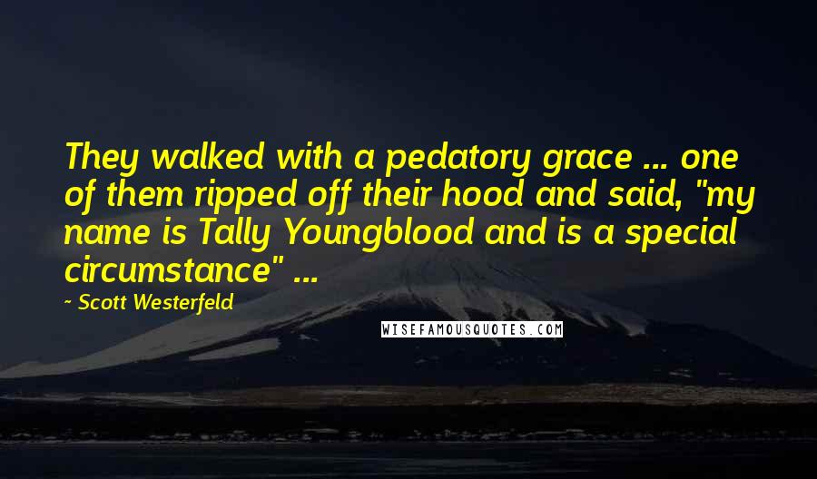 Scott Westerfeld Quotes: They walked with a pedatory grace ... one of them ripped off their hood and said, "my name is Tally Youngblood and is a special circumstance" ...
