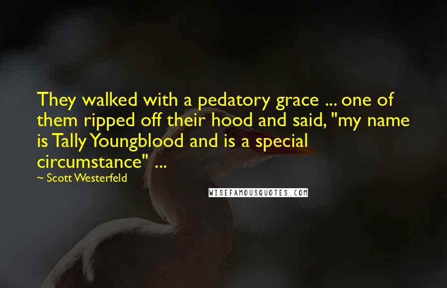 Scott Westerfeld Quotes: They walked with a pedatory grace ... one of them ripped off their hood and said, "my name is Tally Youngblood and is a special circumstance" ...