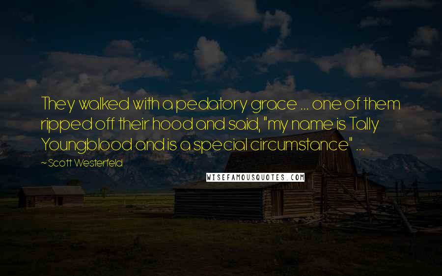 Scott Westerfeld Quotes: They walked with a pedatory grace ... one of them ripped off their hood and said, "my name is Tally Youngblood and is a special circumstance" ...