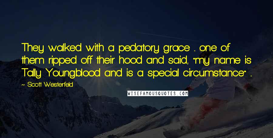 Scott Westerfeld Quotes: They walked with a pedatory grace ... one of them ripped off their hood and said, "my name is Tally Youngblood and is a special circumstance" ...
