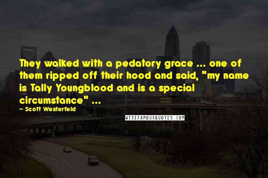 Scott Westerfeld Quotes: They walked with a pedatory grace ... one of them ripped off their hood and said, "my name is Tally Youngblood and is a special circumstance" ...
