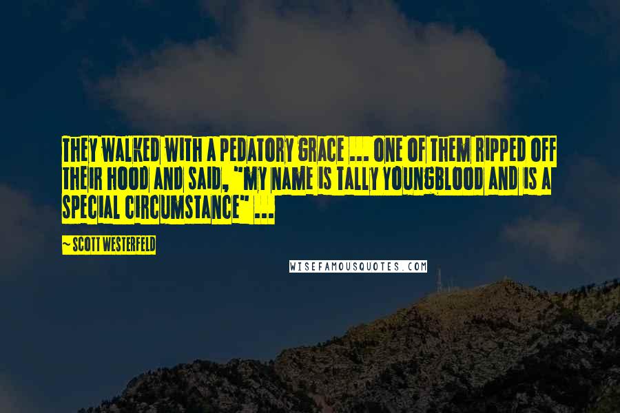 Scott Westerfeld Quotes: They walked with a pedatory grace ... one of them ripped off their hood and said, "my name is Tally Youngblood and is a special circumstance" ...
