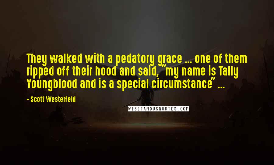 Scott Westerfeld Quotes: They walked with a pedatory grace ... one of them ripped off their hood and said, "my name is Tally Youngblood and is a special circumstance" ...