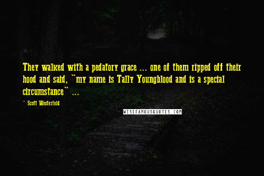 Scott Westerfeld Quotes: They walked with a pedatory grace ... one of them ripped off their hood and said, "my name is Tally Youngblood and is a special circumstance" ...