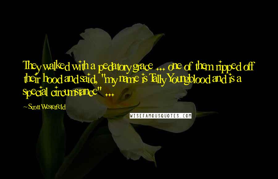 Scott Westerfeld Quotes: They walked with a pedatory grace ... one of them ripped off their hood and said, "my name is Tally Youngblood and is a special circumstance" ...