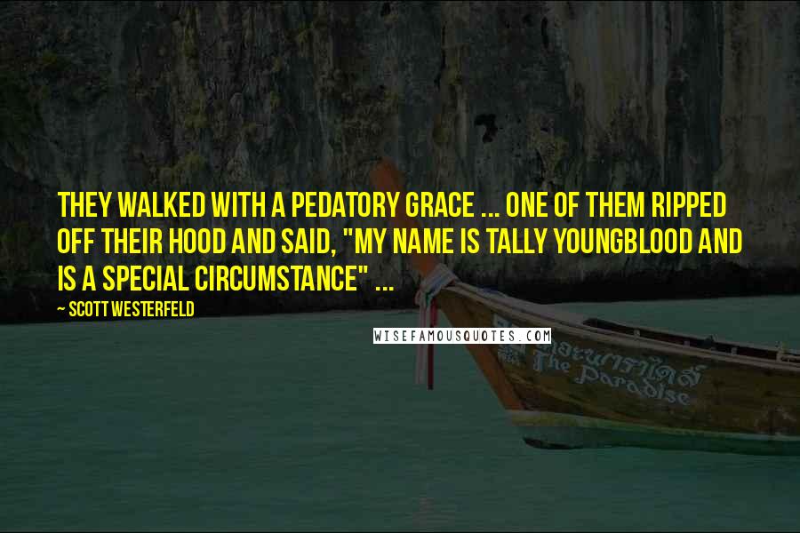 Scott Westerfeld Quotes: They walked with a pedatory grace ... one of them ripped off their hood and said, "my name is Tally Youngblood and is a special circumstance" ...