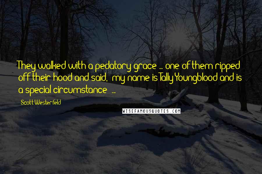 Scott Westerfeld Quotes: They walked with a pedatory grace ... one of them ripped off their hood and said, "my name is Tally Youngblood and is a special circumstance" ...