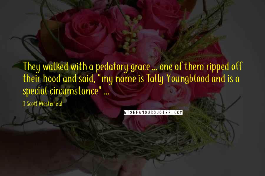 Scott Westerfeld Quotes: They walked with a pedatory grace ... one of them ripped off their hood and said, "my name is Tally Youngblood and is a special circumstance" ...
