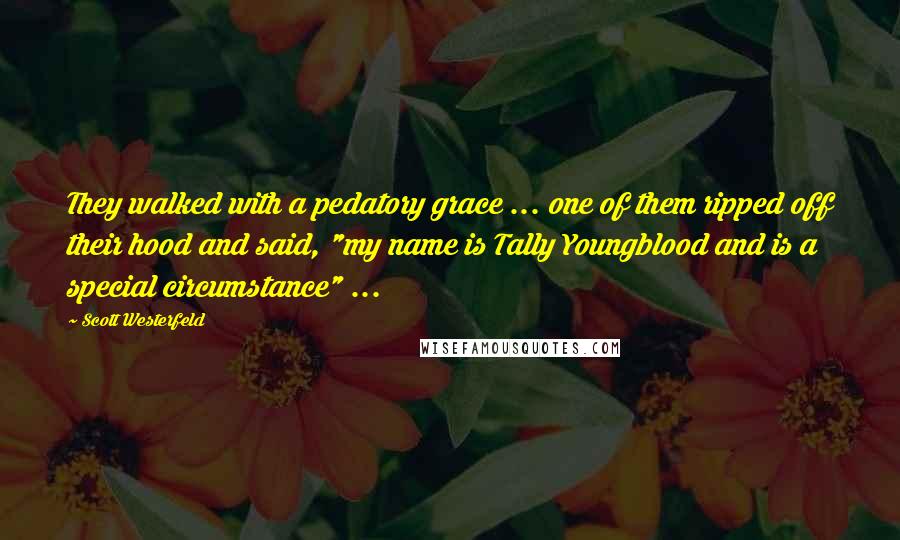 Scott Westerfeld Quotes: They walked with a pedatory grace ... one of them ripped off their hood and said, "my name is Tally Youngblood and is a special circumstance" ...
