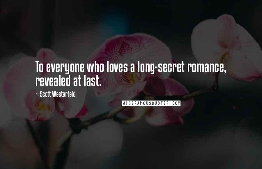 Scott Westerfeld Quotes: To everyone who loves a long-secret romance, revealed at last.