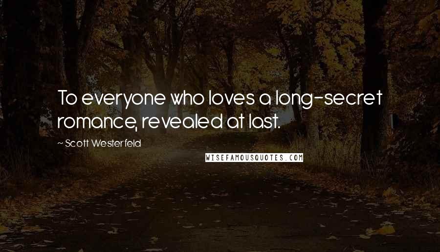 Scott Westerfeld Quotes: To everyone who loves a long-secret romance, revealed at last.