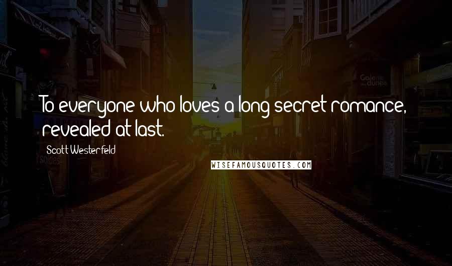 Scott Westerfeld Quotes: To everyone who loves a long-secret romance, revealed at last.