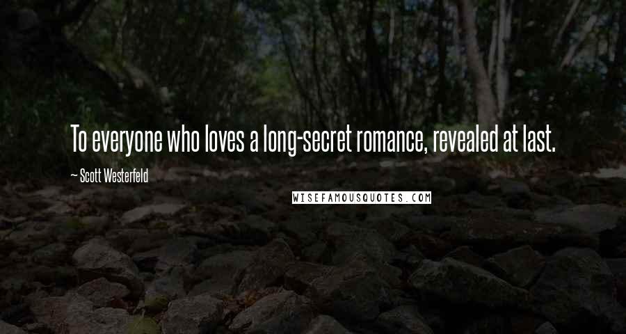 Scott Westerfeld Quotes: To everyone who loves a long-secret romance, revealed at last.