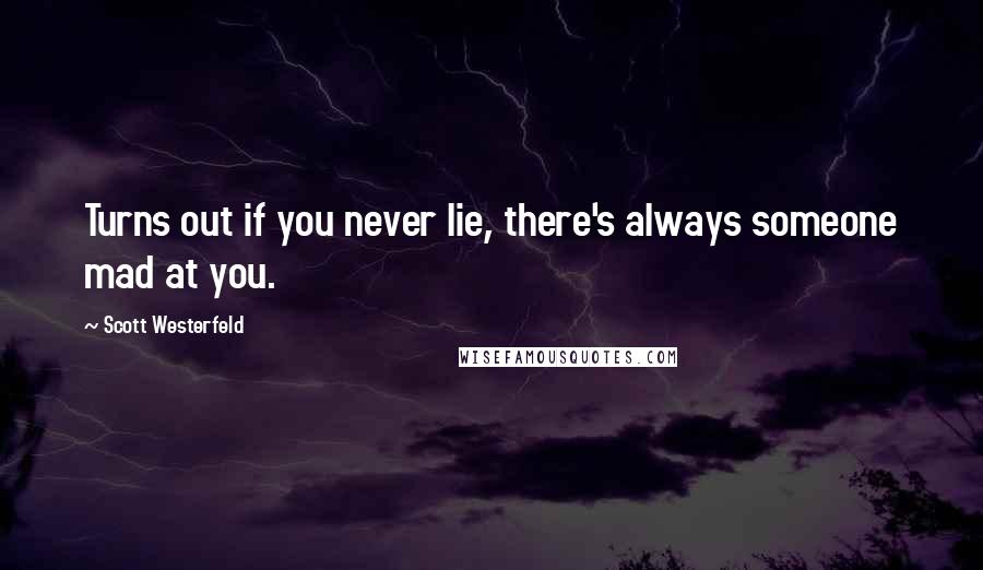 Scott Westerfeld Quotes: Turns out if you never lie, there's always someone mad at you.