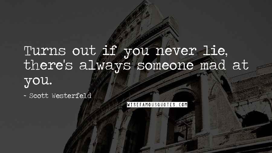 Scott Westerfeld Quotes: Turns out if you never lie, there's always someone mad at you.