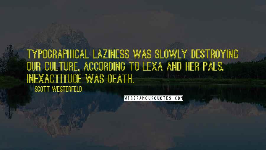 Scott Westerfeld Quotes: Typographical laziness was slowly destroying our culture, according to Lexa and her pals. Inexactitude was death.