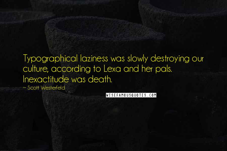 Scott Westerfeld Quotes: Typographical laziness was slowly destroying our culture, according to Lexa and her pals. Inexactitude was death.