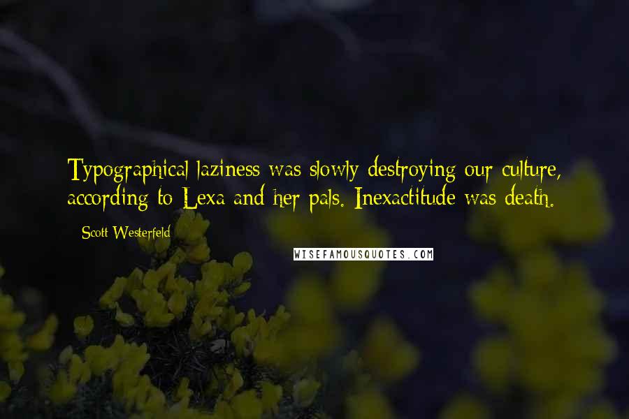 Scott Westerfeld Quotes: Typographical laziness was slowly destroying our culture, according to Lexa and her pals. Inexactitude was death.