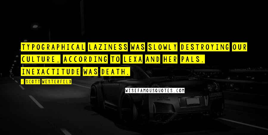 Scott Westerfeld Quotes: Typographical laziness was slowly destroying our culture, according to Lexa and her pals. Inexactitude was death.