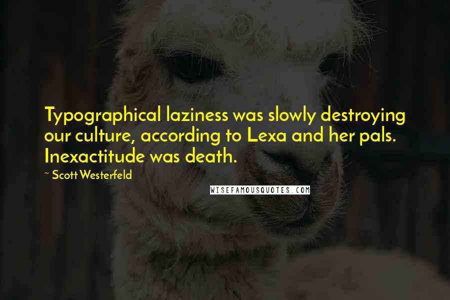 Scott Westerfeld Quotes: Typographical laziness was slowly destroying our culture, according to Lexa and her pals. Inexactitude was death.