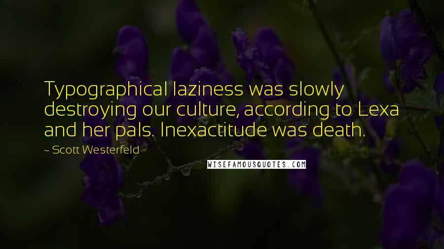Scott Westerfeld Quotes: Typographical laziness was slowly destroying our culture, according to Lexa and her pals. Inexactitude was death.