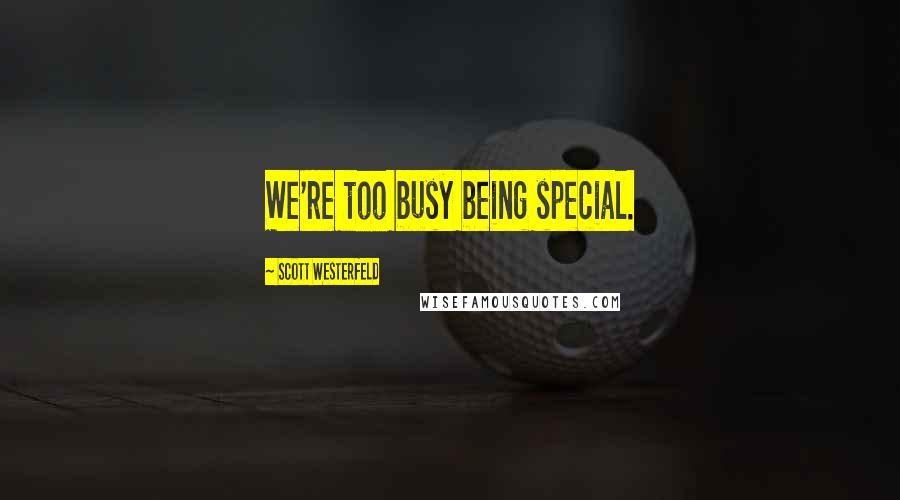 Scott Westerfeld Quotes: We're too busy being special.