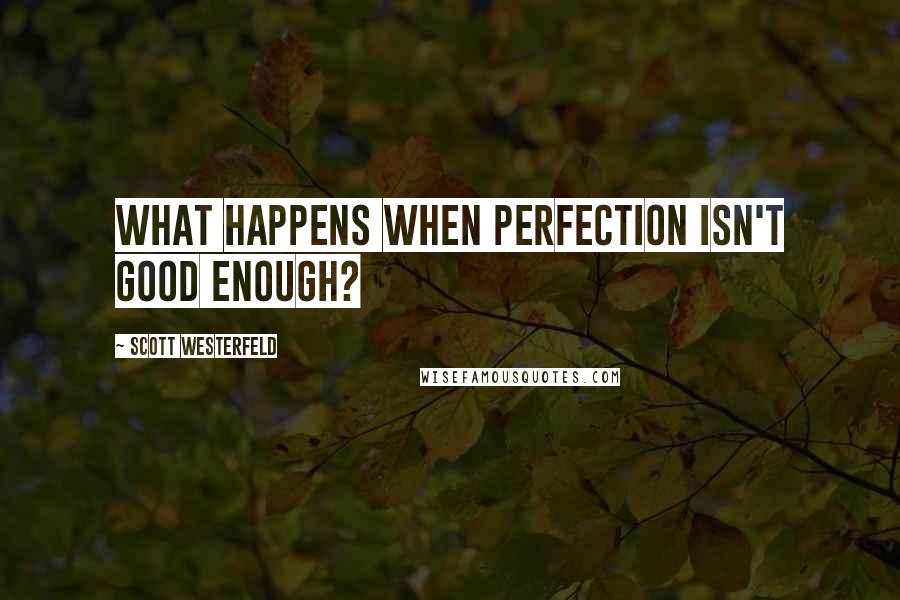 Scott Westerfeld Quotes: What happens when perfection isn't good enough?