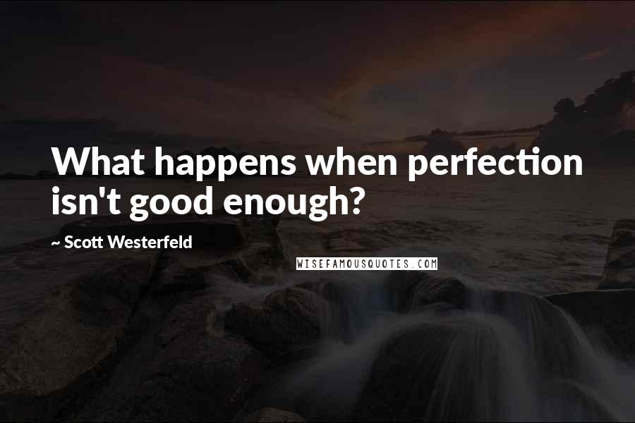 Scott Westerfeld Quotes: What happens when perfection isn't good enough?