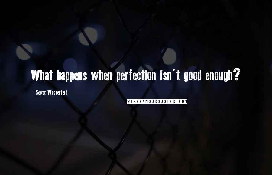 Scott Westerfeld Quotes: What happens when perfection isn't good enough?