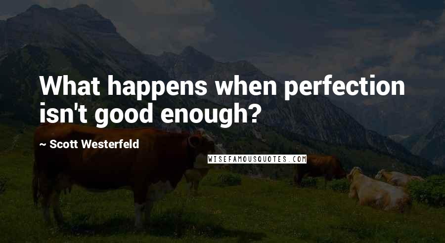 Scott Westerfeld Quotes: What happens when perfection isn't good enough?