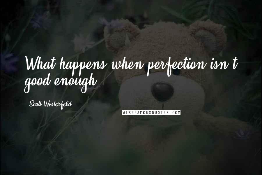 Scott Westerfeld Quotes: What happens when perfection isn't good enough?