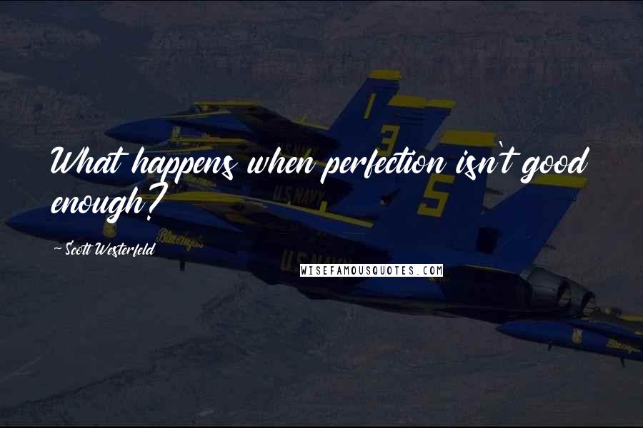 Scott Westerfeld Quotes: What happens when perfection isn't good enough?