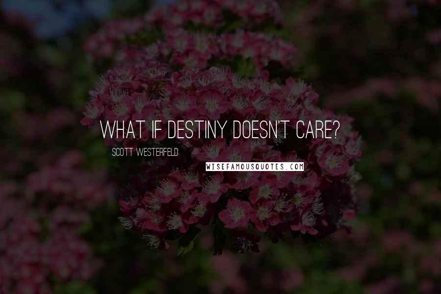 Scott Westerfeld Quotes: What if destiny doesn't care?