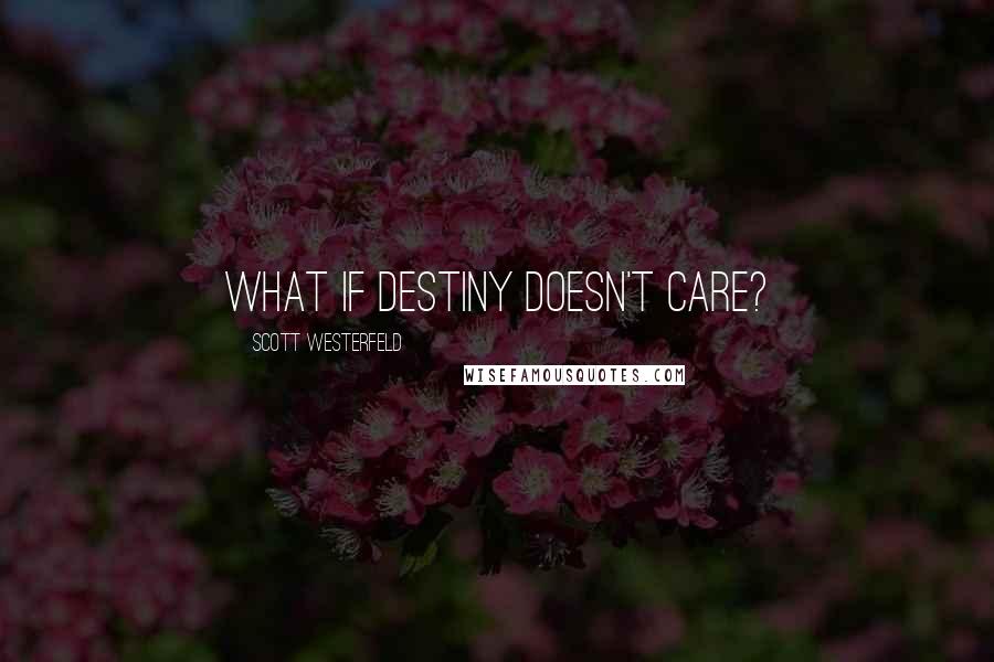 Scott Westerfeld Quotes: What if destiny doesn't care?