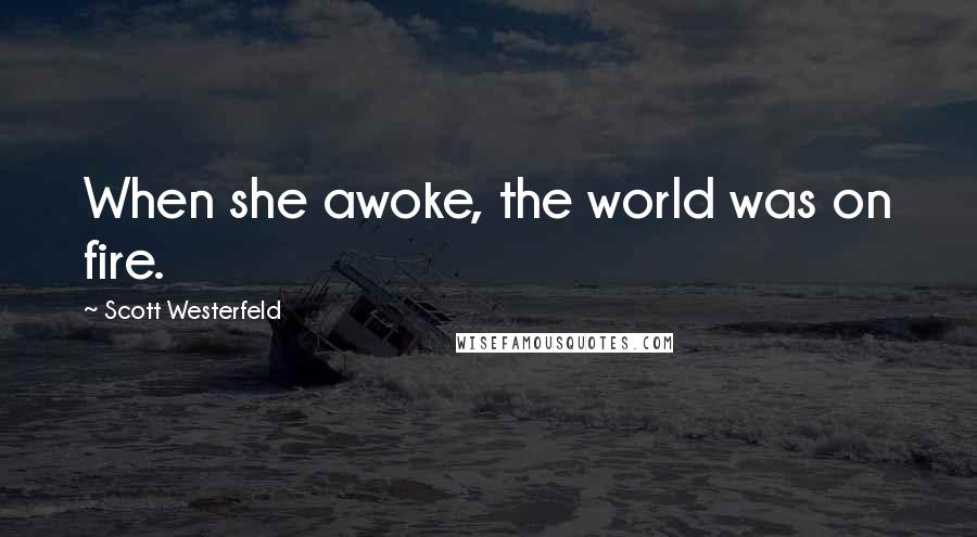 Scott Westerfeld Quotes: When she awoke, the world was on fire.