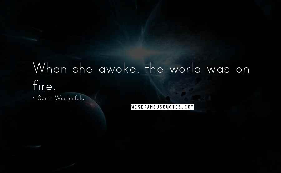 Scott Westerfeld Quotes: When she awoke, the world was on fire.
