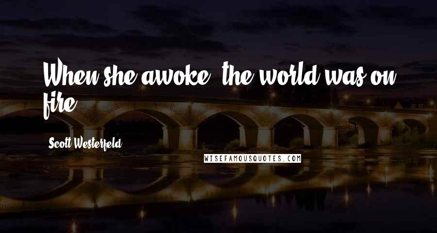 Scott Westerfeld Quotes: When she awoke, the world was on fire.